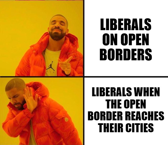 Ideological inconsistency | LIBERALS ON OPEN BORDERS; LIBERALS WHEN
THE OPEN BORDER REACHES
THEIR CITIES | image tagged in drake yes no reverse | made w/ Imgflip meme maker