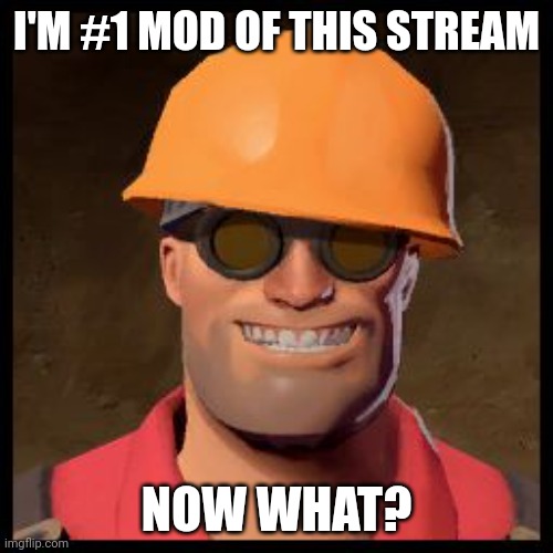 Engineer TF2 | I'M #1 MOD OF THIS STREAM; NOW WHAT? | made w/ Imgflip meme maker