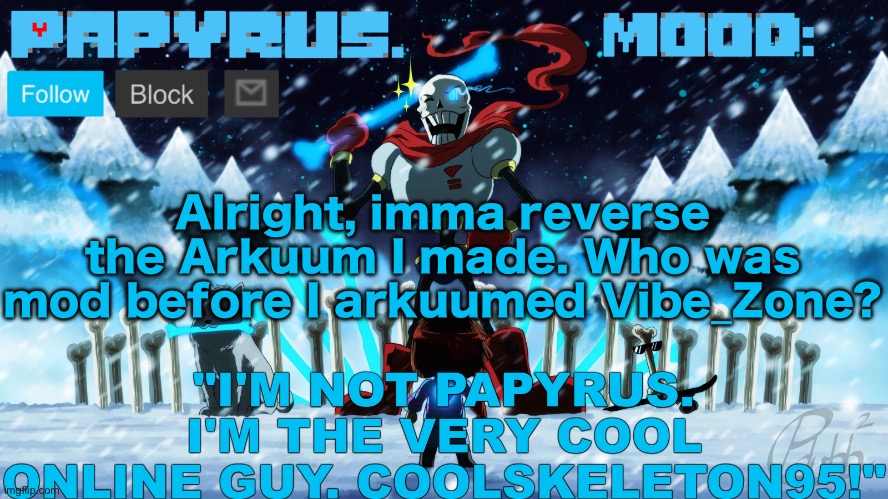 I will give it back | Alright, imma reverse the Arkuum I made. Who was mod before I arkuumed Vibe_Zone? | image tagged in papyrus announcement template | made w/ Imgflip meme maker