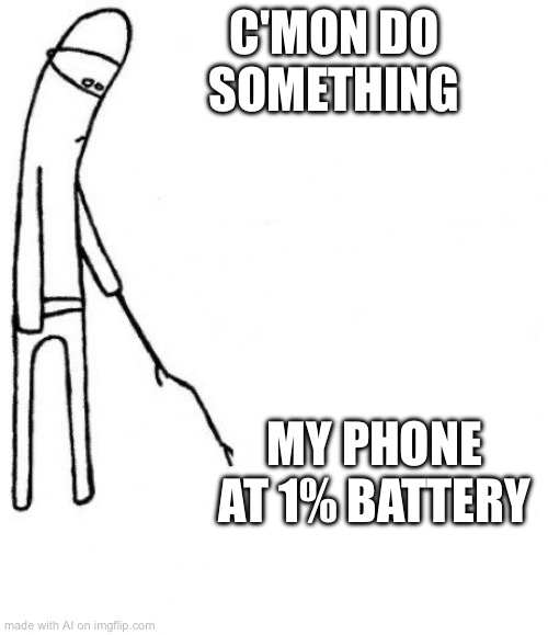 c'mon do something | C'MON DO SOMETHING; MY PHONE AT 1% BATTERY | image tagged in c'mon do something | made w/ Imgflip meme maker