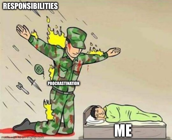 Soldier protecting sleeping child | RESPONSIBILITIES; PROCRASTINATION; ME | image tagged in soldier protecting sleeping child | made w/ Imgflip meme maker