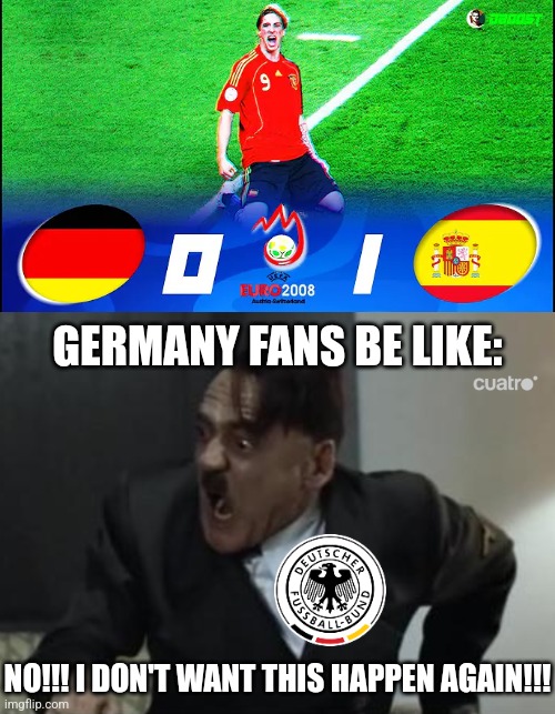 16 Years Ago... Spain have won the 2nd EURO in their history...now they would face again in quarter-finals | GERMANY FANS BE LIKE:; NO!!! I DON'T WANT THIS HAPPEN AGAIN!!! | image tagged in hitler,spain,germany,euro 2008,euro 2024,futbol | made w/ Imgflip meme maker