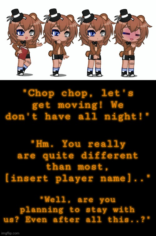 Character Files: Winifred Fazbear | "Chop chop, let's get moving! We don't have all night!"; "Hm. You really are quite different than most, [insert player name].."; "Well, are you planning to stay with us? Even after all this..?" | made w/ Imgflip meme maker