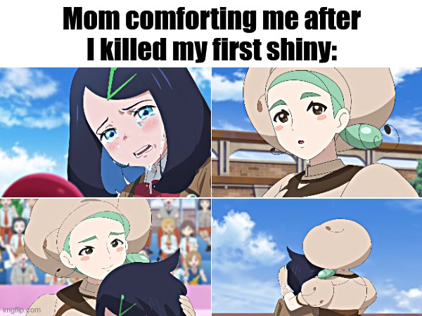Thanks for the support | Mom comforting me after I killed my first shiny: | image tagged in pokemon,memes,funny,anime,pop culture | made w/ Imgflip meme maker