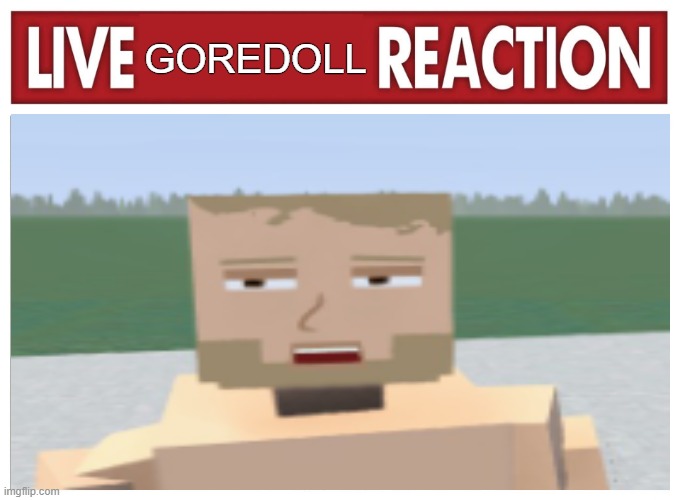 live goredoll reaction | GOREDOLL | image tagged in live reaction | made w/ Imgflip meme maker