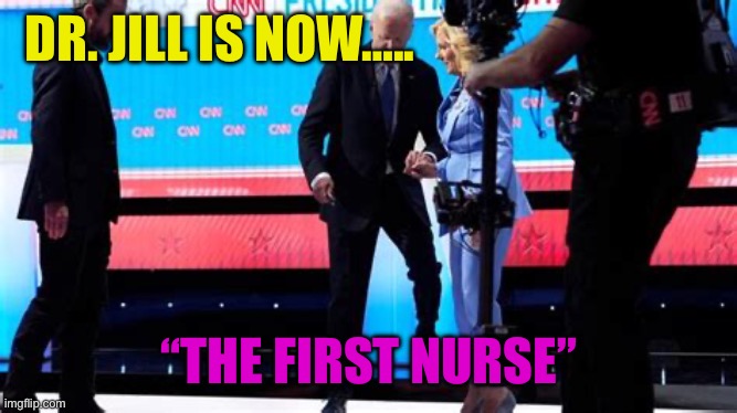 No longer The First Lady | DR. JILL IS NOW….. “THE FIRST NURSE” | image tagged in gifs,democrats,biden,first lady,dementia | made w/ Imgflip meme maker