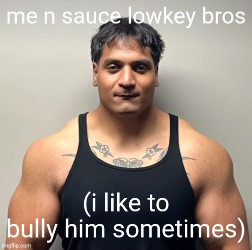 y'all do know him right? | me n sauce lowkey bros; (i like to bully him sometimes) | image tagged in shan mugshot | made w/ Imgflip meme maker
