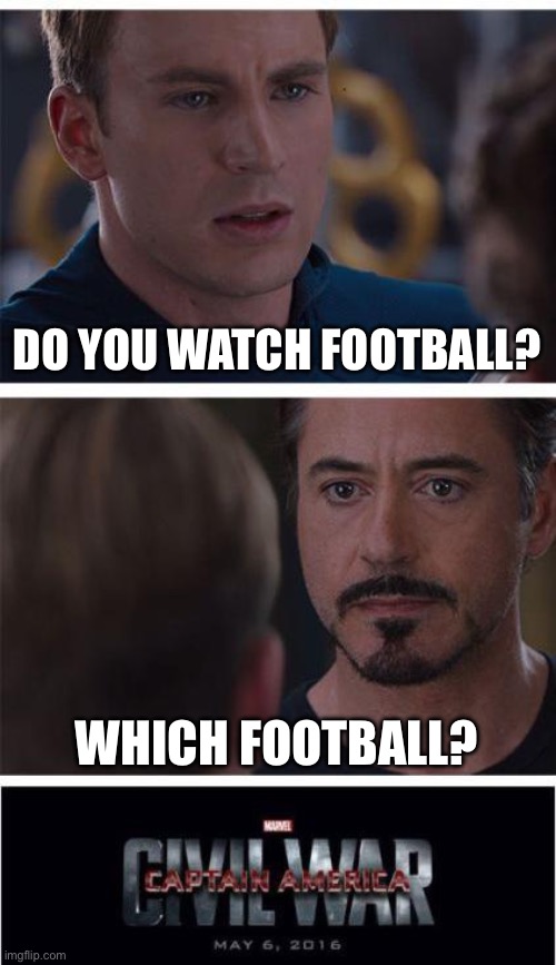 Violent discussion | DO YOU WATCH FOOTBALL? WHICH FOOTBALL? | image tagged in memes,marvel civil war 1,football,nfl football,war | made w/ Imgflip meme maker