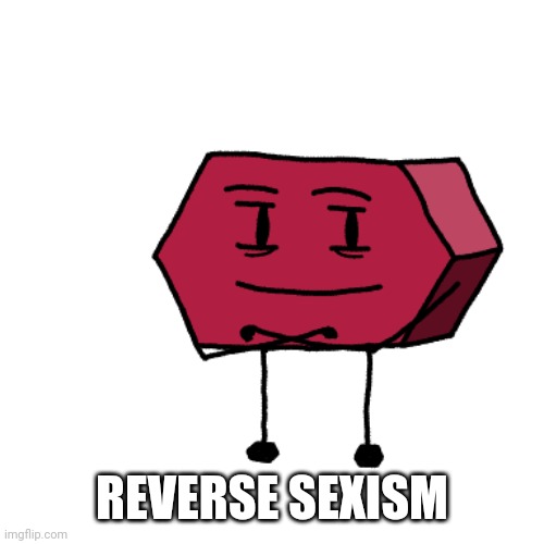 REVERSE SEXISM | made w/ Imgflip meme maker
