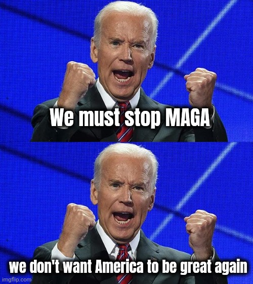 We must stop MAGA we don't want America to be great again | image tagged in joe biden fists angry | made w/ Imgflip meme maker