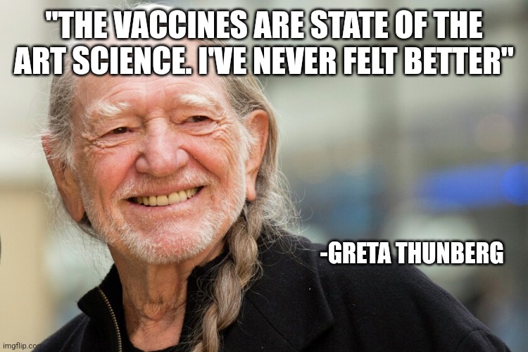 "THE VACCINES ARE STATE OF THE ART SCIENCE. I'VE NEVER FELT BETTER"; -GRETA THUNBERG | image tagged in funny memes | made w/ Imgflip meme maker