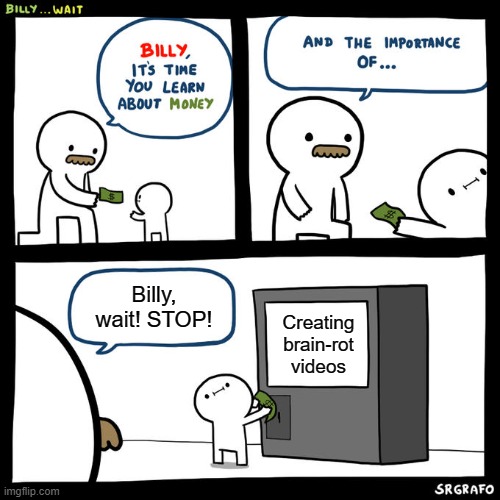 Lesson learned, don't support brainrot videos. | Billy, wait! STOP! Creating brain-rot videos | image tagged in billy wait,memes,funny,brainrot | made w/ Imgflip meme maker