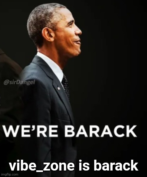 We're Barack | vibe_zone is barack | image tagged in we're barack | made w/ Imgflip meme maker