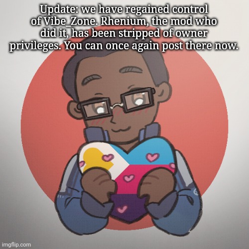 can someone change the stream mood (again) | Update: we have regained control of Vibe_Zone. Rhenium, the mod who did it, has been stripped of owner privileges. You can once again post there now. | image tagged in zari 's picrew 2 | made w/ Imgflip meme maker