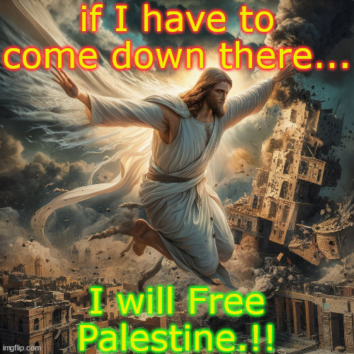 jesus freeing palestine | if I have to come down there... I will Free Palestine.!! | made w/ Imgflip meme maker