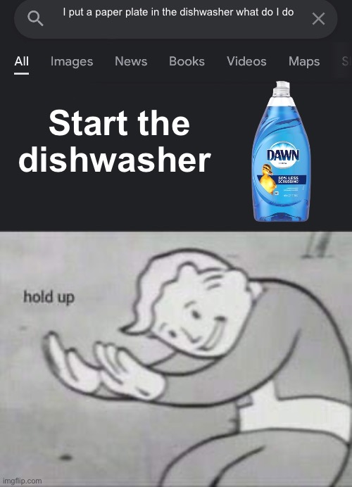 I put a paper plate in the dishwasher what do I do; Start the dishwasher | image tagged in fake search,fallout hold up | made w/ Imgflip meme maker