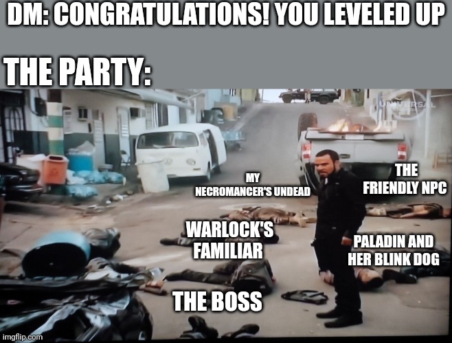 Gonna need some healing afterwards | DM: CONGRATULATIONS! YOU LEVELED UP; THE PARTY:; THE FRIENDLY NPC; MY NECROMANCER'S UNDEAD; WARLOCK'S FAMILIAR; PALADIN AND HER BLINK DOG; THE BOSS | image tagged in last one standing,dungeons and dragons | made w/ Imgflip meme maker