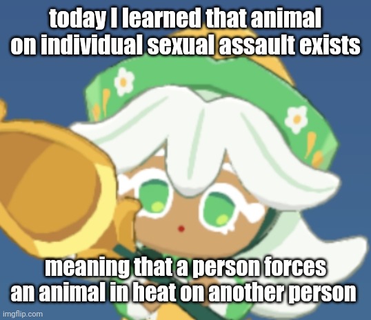 this world fucked up dawg | today I learned that animal on individual sexual assault exists; meaning that a person forces an animal in heat on another person | image tagged in chamomile cokkieoir | made w/ Imgflip meme maker
