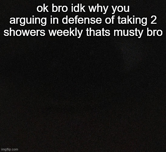 luckii eye | ok bro idk why you arguing in defense of taking 2 showers weekly thats musty bro | image tagged in luckii eye | made w/ Imgflip meme maker