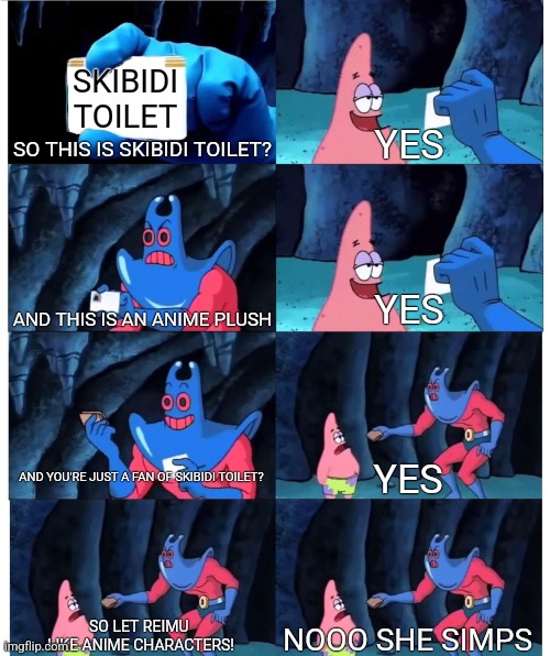 Patrick Star's Wallet | SKIBIDI TOILET SO THIS IS SKIBIDI TOILET? YES AND THIS IS AN ANIME PLUSH YES AND YOU'RE JUST A FAN OF SKIBIDI TOILET? YES SO LET REIMU 
LIKE | image tagged in patrick star's wallet | made w/ Imgflip meme maker