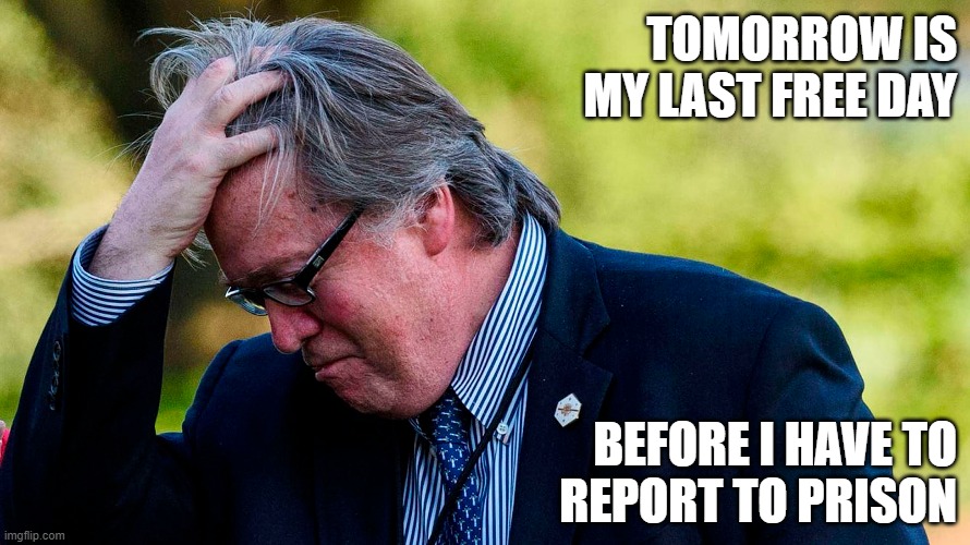 Crying Steve Bannon! | TOMORROW IS MY LAST FREE DAY; BEFORE I HAVE TO
REPORT TO PRISON | image tagged in steve bannon,prison,crying,criminal | made w/ Imgflip meme maker