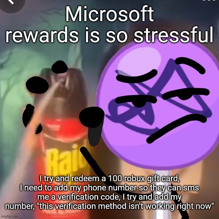 gwuh | Microsoft rewards is so stressful; I try and redeem a 100 robux gift card, I need to add my phone number so they can sms me a verification code, I try and add my number, "this verification method isn't working right now" | image tagged in gwuh | made w/ Imgflip meme maker
