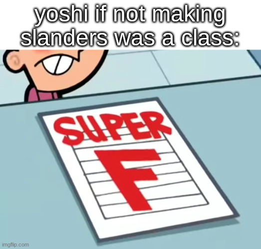 Me if X was a class (Super F) | yoshi if not making slanders was a class: | image tagged in me if x was a class super f | made w/ Imgflip meme maker