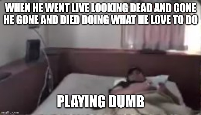 Dave25 | WHEN HE WENT LIVE LOOKING DEAD AND GONE
HE GONE AND DIED DOING WHAT HE LOVE TO DO; PLAYING DUMB | image tagged in dave25,meme | made w/ Imgflip meme maker