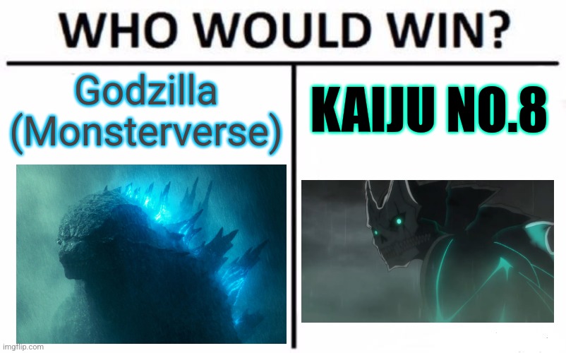 Who Would Win? Meme | Godzilla
(Monsterverse); KAIJU NO.8 | image tagged in memes,who would win,godzilla,kaiju | made w/ Imgflip meme maker