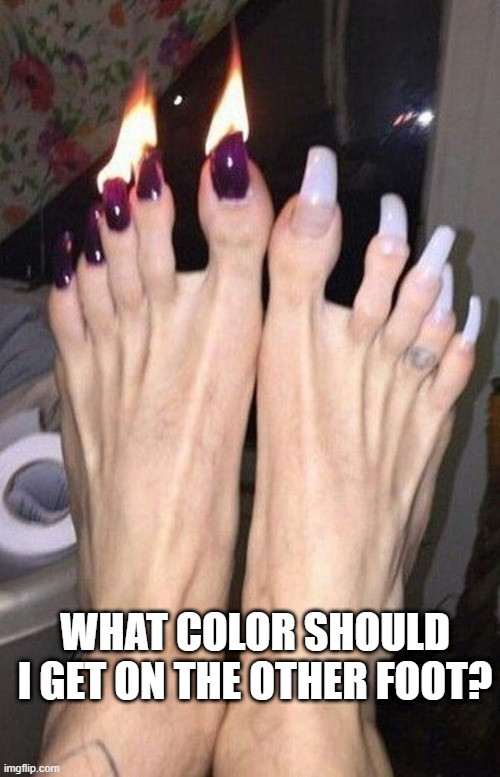 Toe Nails | WHAT COLOR SHOULD I GET ON THE OTHER FOOT? | image tagged in cursed image | made w/ Imgflip meme maker