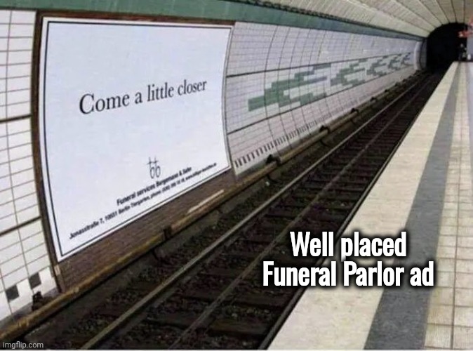 Drumming up some business | Well placed Funeral Parlor ad | image tagged in well played,suicide squad,i'll just wait here,subway,be careful,trains | made w/ Imgflip meme maker