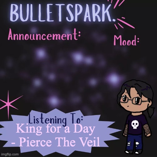 THIS IS WAAAAAaaAAAAARRR!!! | King for a Day - Pierce The Veil | image tagged in bulletspark announcement template by mc | made w/ Imgflip meme maker