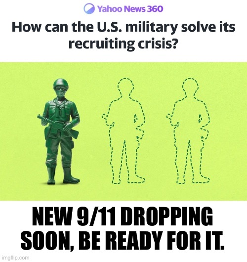 The US military doesn’t need a draft if its populace is brainwashed enough. | NEW 9/11 DROPPING SOON, BE READY FOR IT. | image tagged in 9/11,false flag,war criminal,us military,imperialism | made w/ Imgflip meme maker