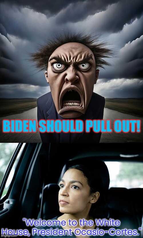 MAGA Nightmare Scenario | BIDEN SHOULD PULL OUT! "Welcome to the White House, President Ocasio-Cortes." | image tagged in crazy liberal,alexandria ocasio-cortez,maga,maga morons,president aoc | made w/ Imgflip meme maker