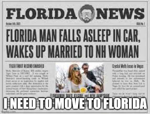 Marry a Florida Man | I NEED TO MOVE TO FLORIDA | image tagged in headlines | made w/ Imgflip meme maker