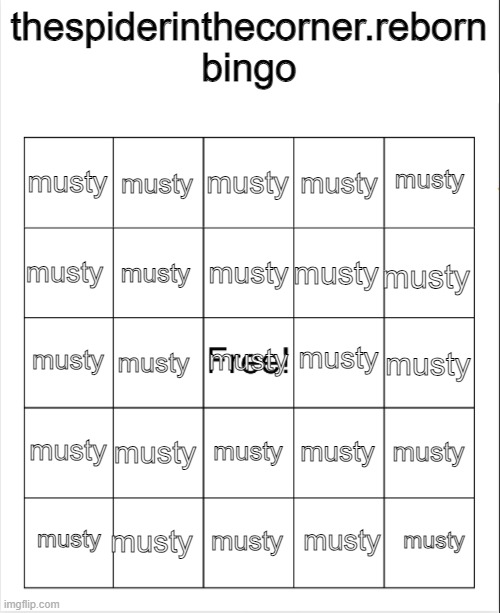 Blank Bingo | thespiderinthecorner.reborn bingo; musty; musty; musty; musty; musty; musty; musty; musty; musty; musty; musty; musty; musty; musty; musty; musty; musty; musty; musty; musty; musty; musty; musty; musty; musty | image tagged in blank bingo | made w/ Imgflip meme maker