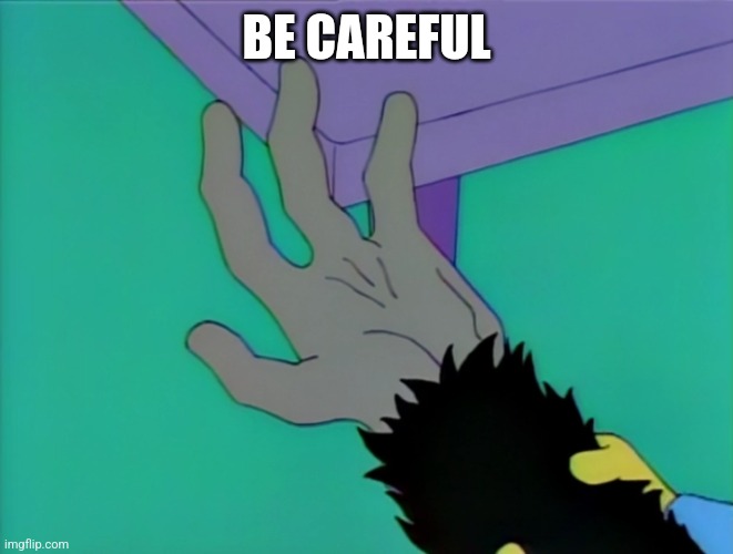 BE CAREFUL | image tagged in monkey paw | made w/ Imgflip meme maker
