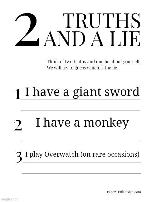 2 Truths and a Lie | I have a giant sword; I have a monkey; I play Overwatch (on rare occasions) | image tagged in 2 truths and a lie | made w/ Imgflip meme maker