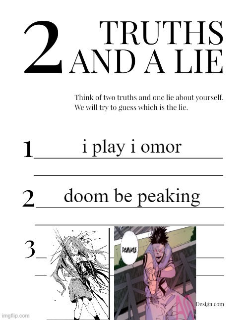 2 Truths and a Lie | i play i omor; doom be peaking | image tagged in 2 truths and a lie | made w/ Imgflip meme maker