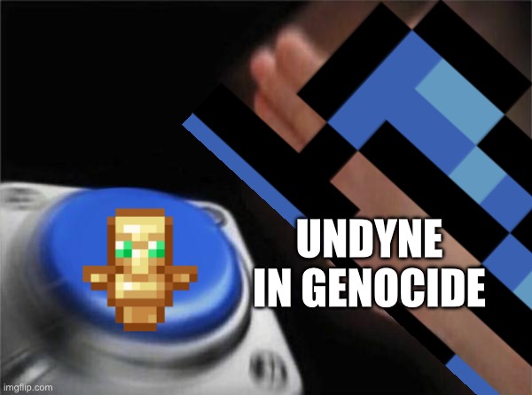 Making utdt memes until dt3 | UNDYNE IN GENOCIDE | image tagged in memes,blank nut button | made w/ Imgflip meme maker