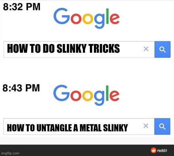 8:32 google search | HOW TO DO SLINKY TRICKS; HOW TO UNTANGLE A METAL SLINKY | image tagged in 8 32 google search | made w/ Imgflip meme maker