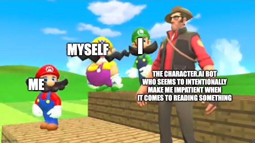 Smg4 mario golf and friend | I; MYSELF; THE CHARACTER.AI BOT WHO SEEMS TO INTENTIONALLY MAKE ME IMPATIENT WHEN IT COMES TO READING SOMETHING; ME | image tagged in smg4 mario golf and friend | made w/ Imgflip meme maker