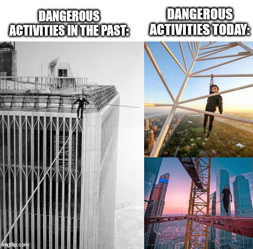 urban and lattice climbing | DANGEROUS ACTIVITIES TODAY:; DANGEROUS ACTIVITIES IN THE PAST: | image tagged in lattice climbing,past,today,meme,sports,sport | made w/ Imgflip meme maker
