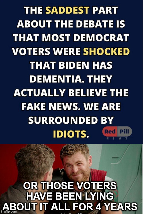 OR THOSE VOTERS HAVE BEEN LYING ABOUT IT ALL FOR 4 YEARS | image tagged in thor is he though | made w/ Imgflip meme maker