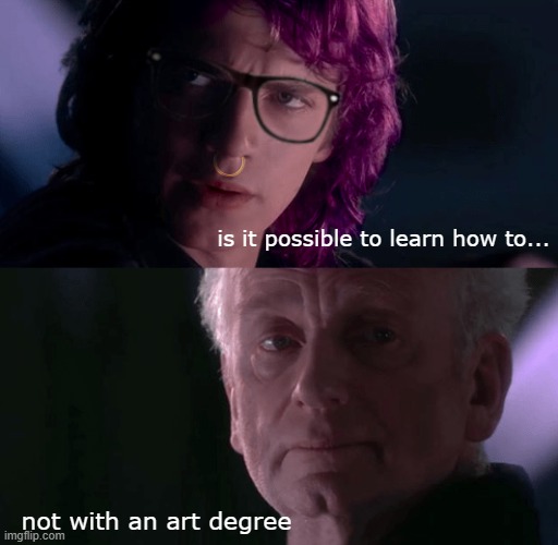 Art School Anakin | is it possible to learn how to... not with an art degree | image tagged in art school anakin,anakin,art anakin | made w/ Imgflip meme maker