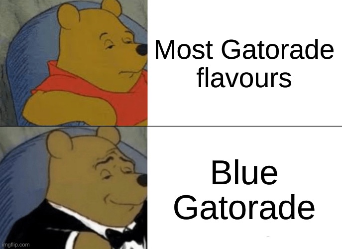 Tuxedo Winnie The Pooh | Most Gatorade flavours; Blue Gatorade | image tagged in memes,tuxedo winnie the pooh,gatorade,blue | made w/ Imgflip meme maker