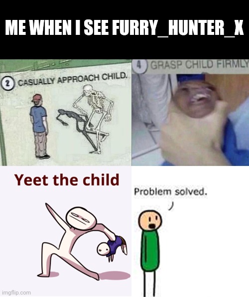 Problem Solved! (Skull) | ME WHEN I SEE FURRY_HUNTER_X | image tagged in casually approach child complete,funny,furry,furry hunter,yeet the child | made w/ Imgflip meme maker