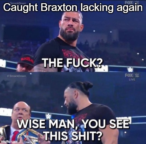 https://imgflip.com/i/8veuci?nerp=1719695498#com32156111 | Caught Braxton lacking again | image tagged in wise man you see this shit | made w/ Imgflip meme maker