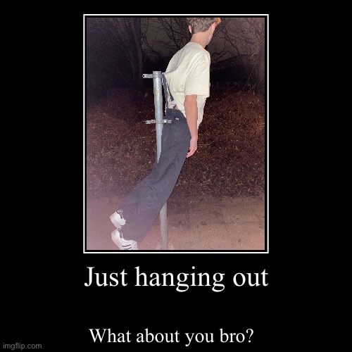 Huge wedgie | Just hanging out | What about you bro? | image tagged in funny,demotivationals,wedgie,bullying,80s,school | made w/ Imgflip demotivational maker