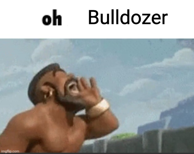 oh mods | Bulldozer | image tagged in oh mods | made w/ Imgflip meme maker